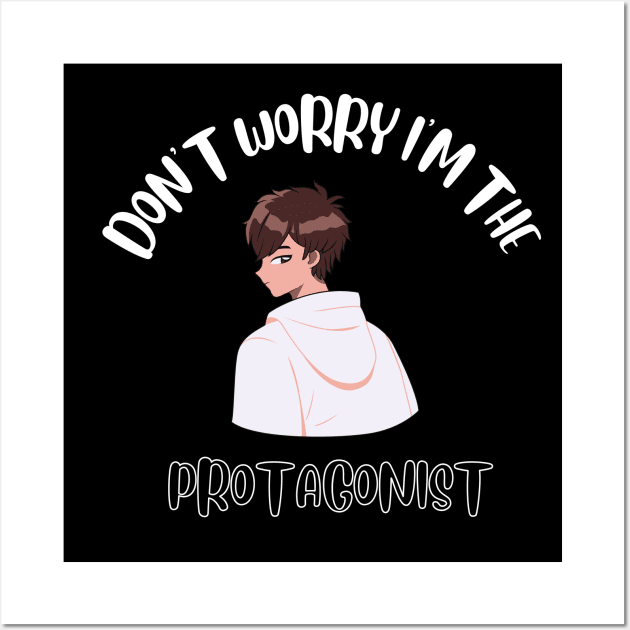 Don't Worry I'm The Protagonist Wall Art by NivousArts